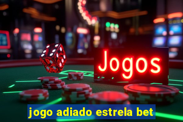 jogo adiado estrela bet